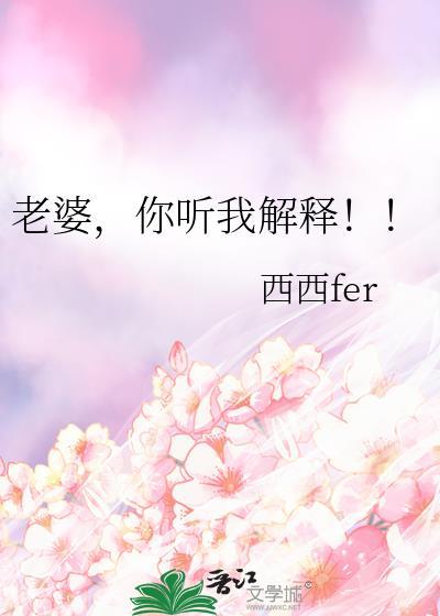 老婆你听我解释by西西fer百度
