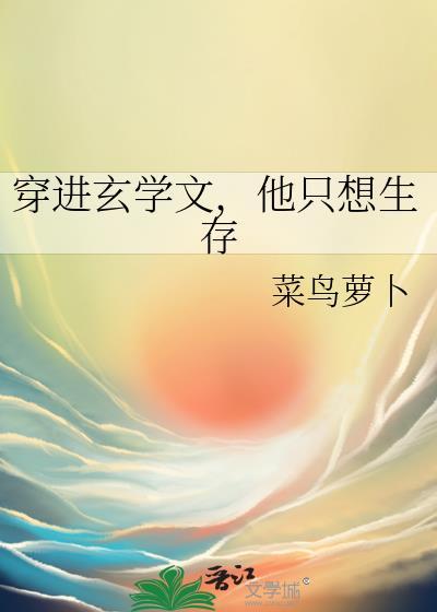 他只想生存(菜鸟萝卜)