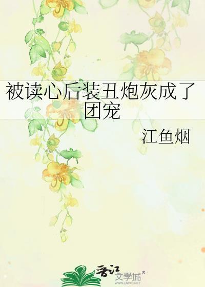 被读心后装丑炮灰成了团宠 江鱼烟 免费