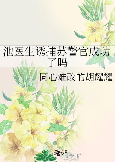 池医生诱捕苏警官成功了吗gl免费阅读