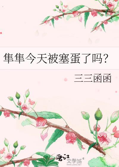 隼隼今天被塞蛋了吗 三三函函