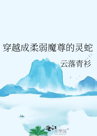穿越成柔弱魔尊的灵蛇百度