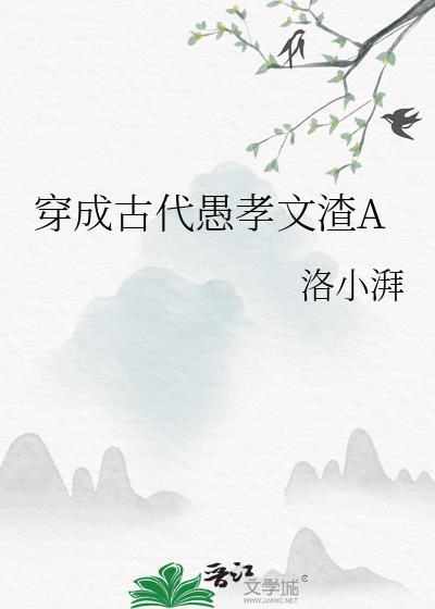 穿成古代愚孝文渣a作者洛小湃