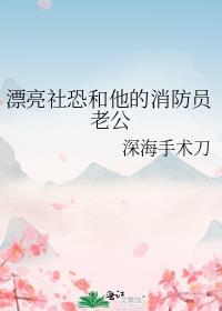 漂亮社恐和他的消防员老公免费阅读