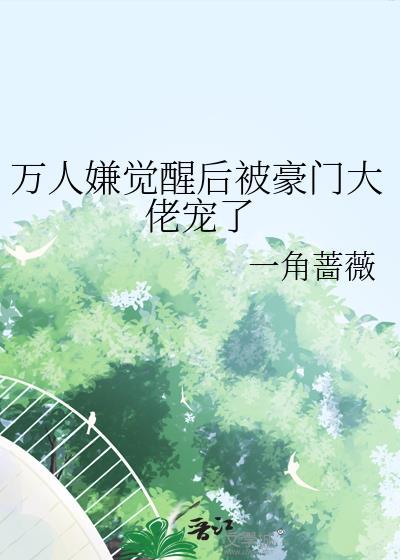 万人嫌觉醒后被豪门大佬宠了txt百度