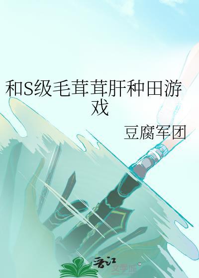 和S级毛茸茸肝种田游戏后