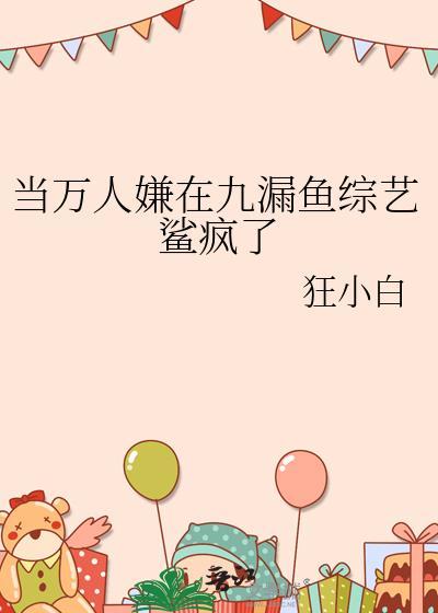 当万人嫌在九漏鱼综艺鲨疯了番外