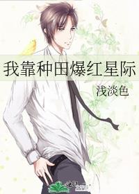 我靠种田爆红星际浅淡色txt