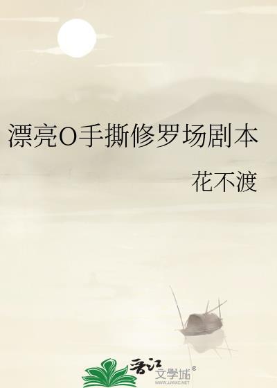 漂亮O手撕修罗场剧本TXT