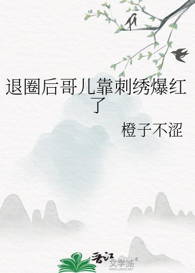 退圈后哥儿靠刺绣爆红了晋江