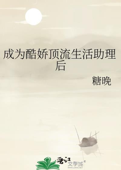成为酷娇顶流生活助理后by糖晚