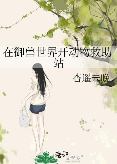 在御兽世界开动物救助站 笔趣阁