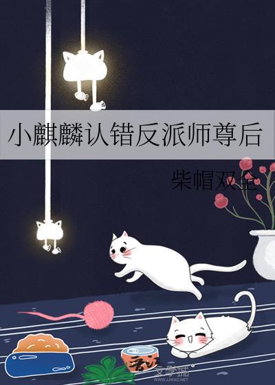 小麒麟认错反派师尊后笔趣阁番外