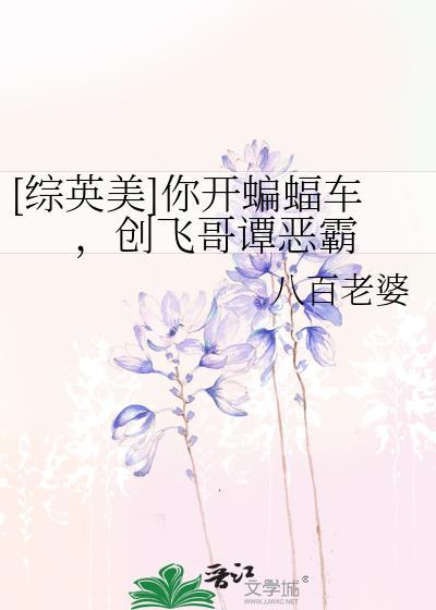 综英美你开蝙蝠车创飞哥谭恶霸