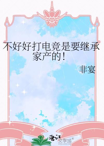 不好好打电竞是要继承家产的免费阅读