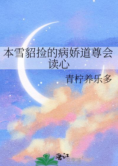 本雪貂捡的病娇道尊会读心TxT