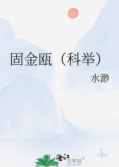固金瓯(科举)全文免费阅读无弹窗