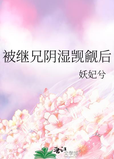 被继兄阴湿觊觎后完结