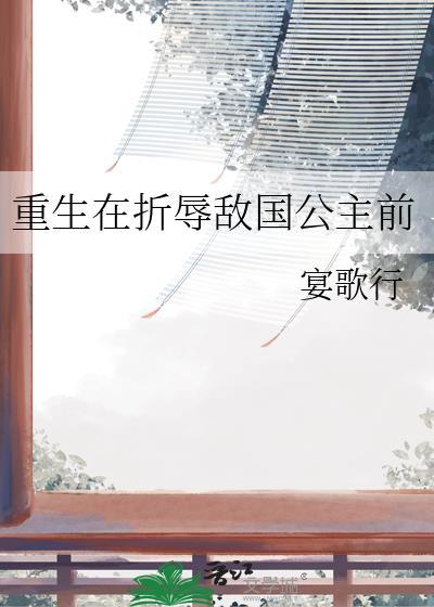 重生在折辱敌国公主前gl免费阅读