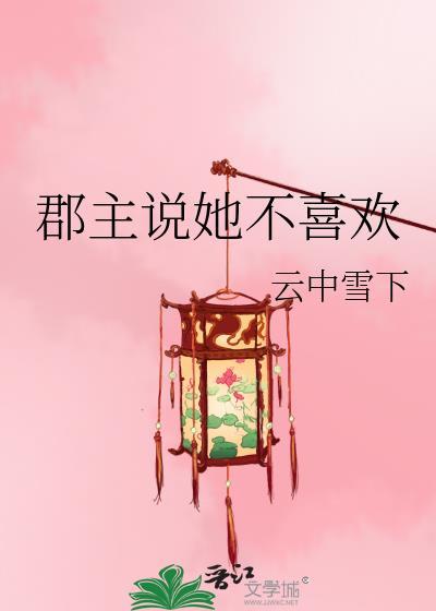 郡主说她不喜欢笔趣阁