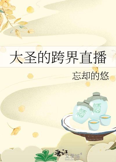 大圣的跨界直播间忘却的悠
