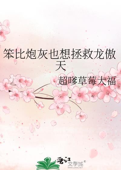 笨比炮灰也想拯救龙傲天免费