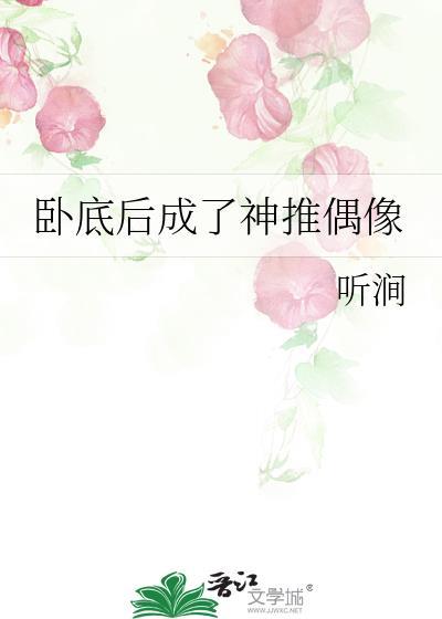 卧底后成了神推偶像 作者听涧