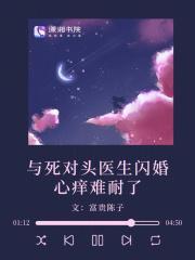 与死对头医生闪婚心痒难耐了