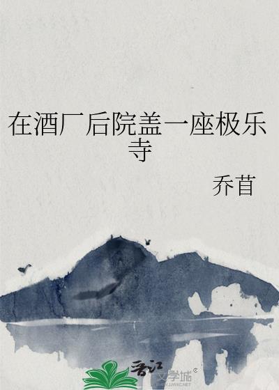 在酒厂后院盖一座极乐寺免费阅读