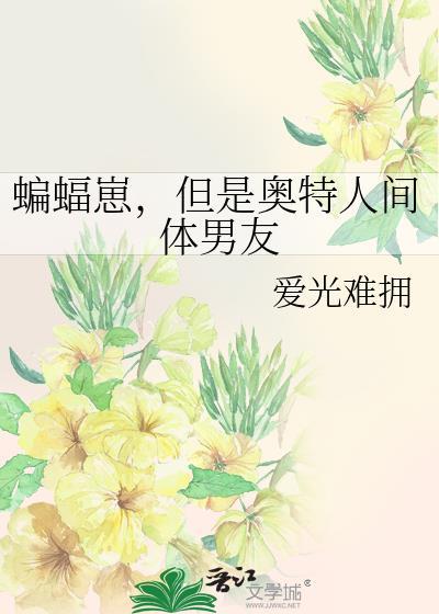蝙蝠崽但是奥特人间体男友