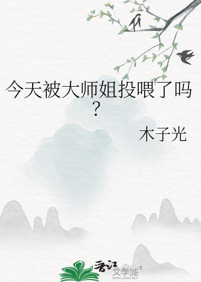 今天被大师姐投喂了吗gl趣笔阁免费阅