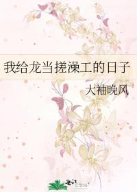 我给龙当搓澡工的日子免费