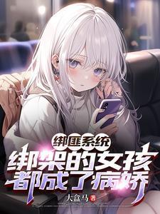 绑匪系统绑架的女孩都成了病娇百度