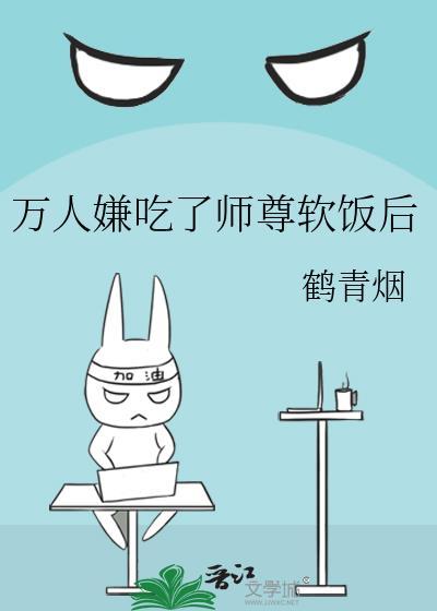 万人嫌吃了师尊软饭后推文
