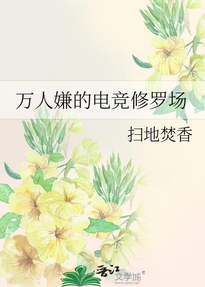 万人嫌的电竞修罗场晋江