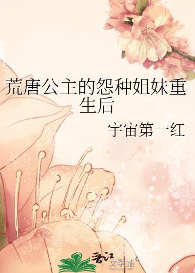 荒唐公主的冤种姐妹重生后免费阅读