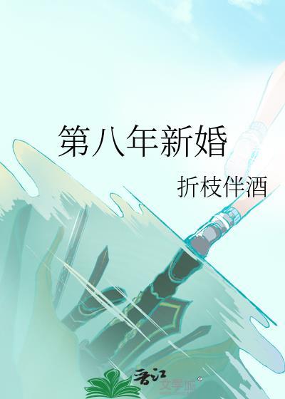 第八年新婚by折枝伴酒免费阅读晋江