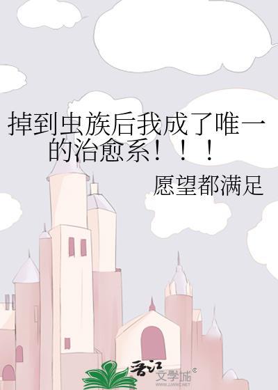 掉到虫族后我成了唯一的治愈系33章