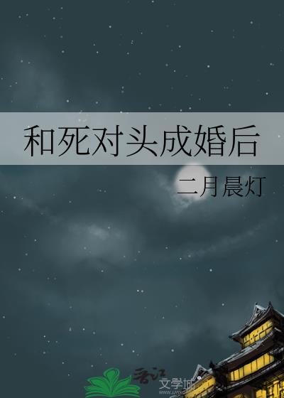 和死对头成婚后by张明筝笔趣阁最新章节更新时间