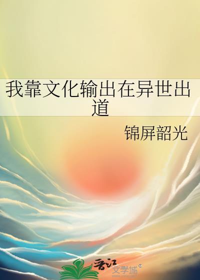 我靠文化输出在异世出道男主