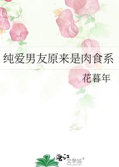 纯爱男友原来是肉食系作者花暮年
