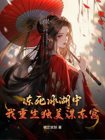我重生独美谋东宫 桃之妖妖