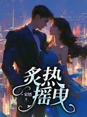 炙热摇曳短剧全集免费观看