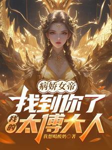 病娇女帝找到你了我的太傅大人爆火