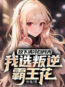 放下清冷白月光我选叛逆霸王花全文免费阅读