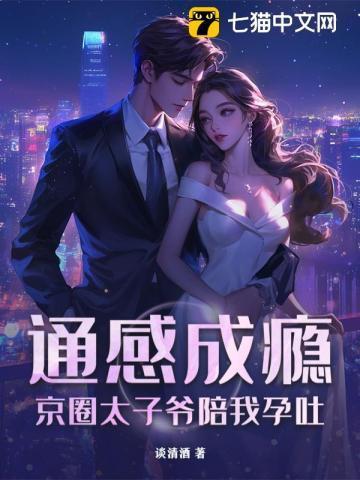 通感成瘾京圈太子爷陪我孕吐