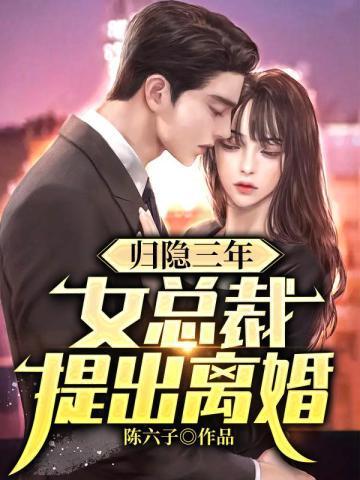 归隐三年女总裁提出离婚免费阅读全文