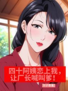四十阿姨恋上我让厂长喊叫爹-刘子羡
