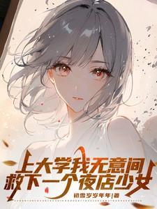 上大学我无意间救下一个夜店少女 全文