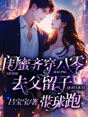 闺蜜齐穿八零去父留子带球跑